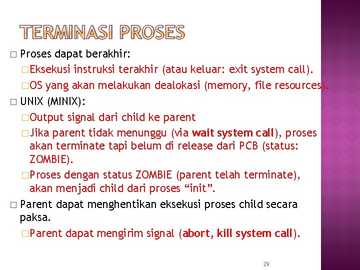 TERMINASI PROSES Proses dapat berakhir: �Eksekusi instruksi terakhir (atau keluar: exit system call). �OS