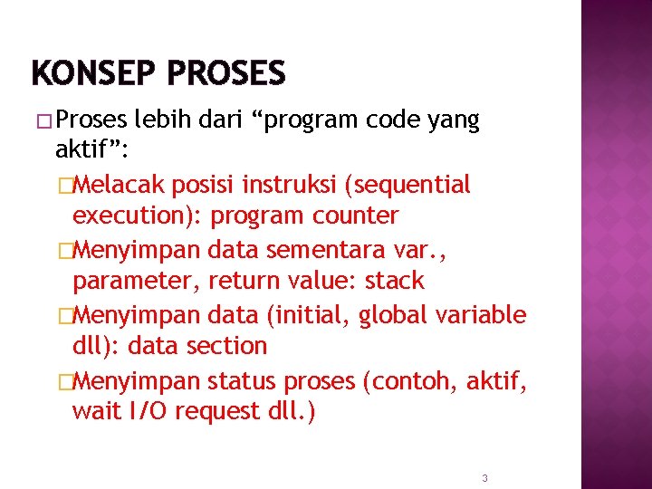 KONSEP PROSES � Proses lebih dari “program code yang aktif”: �Melacak posisi instruksi (sequential