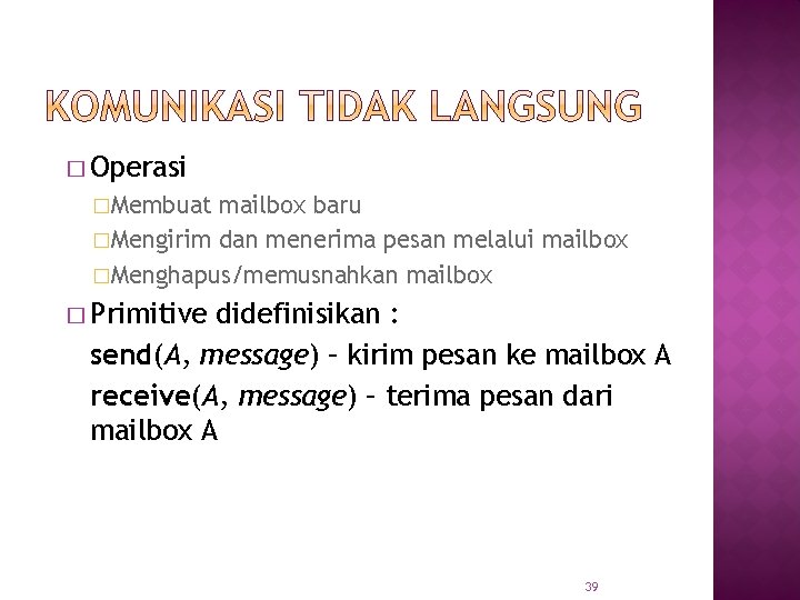 � Operasi �Membuat mailbox baru �Mengirim dan menerima pesan melalui mailbox �Menghapus/memusnahkan mailbox �