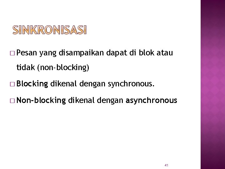 SINKRONISASI � Pesan yang disampaikan dapat di blok atau tidak (non-blocking) � Blocking dikenal