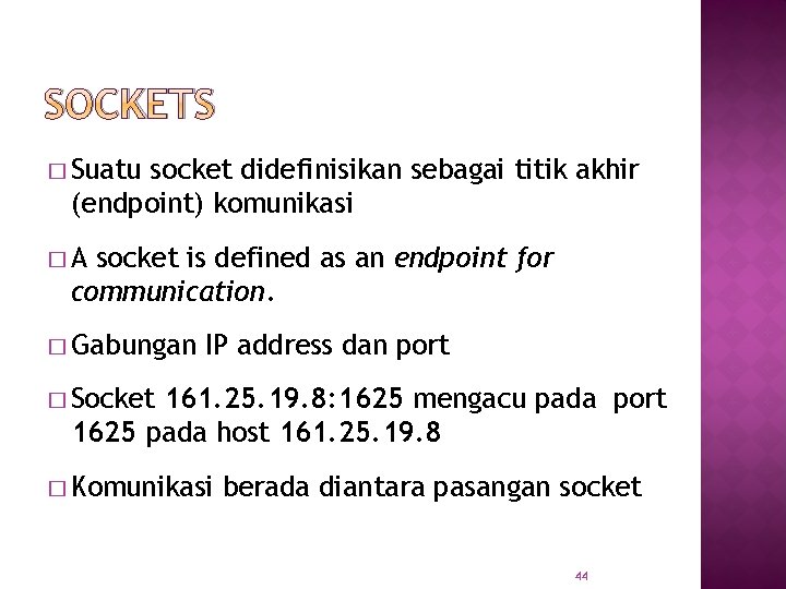 SOCKETS � Suatu socket didefinisikan sebagai titik akhir (endpoint) komunikasi �A socket is defined