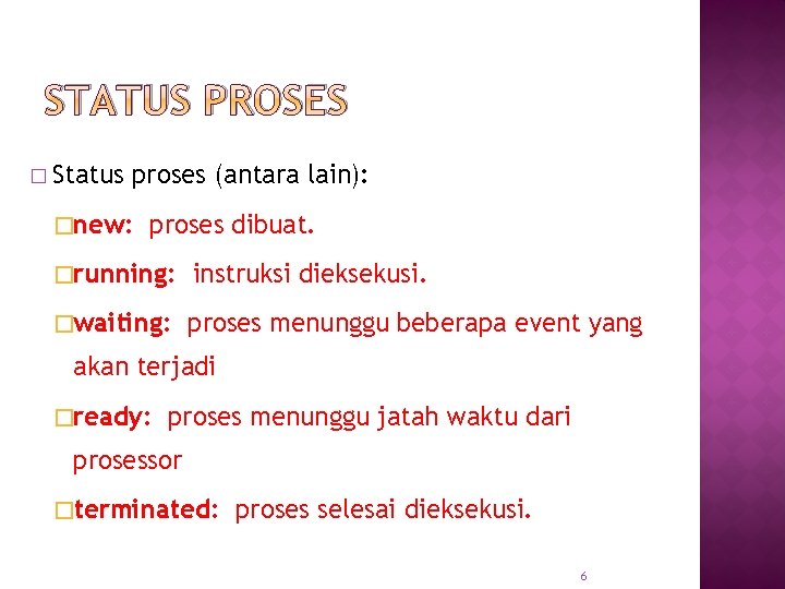 STATUS PROSES � Status proses (antara lain): �new: proses dibuat. �running: instruksi dieksekusi. �waiting: