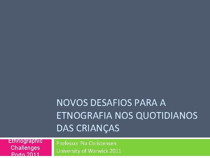 NOVOS DESAFIOS PARA A ETNOGRAFIA NOS QUOTIDIANOS DAS CRIANÇAS Ethnographic Challenges Porto 2011 Professor