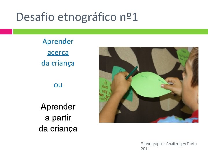 Desafio etnográfico nº 1 Aprender acerca da criança ou Aprender a partir da criança