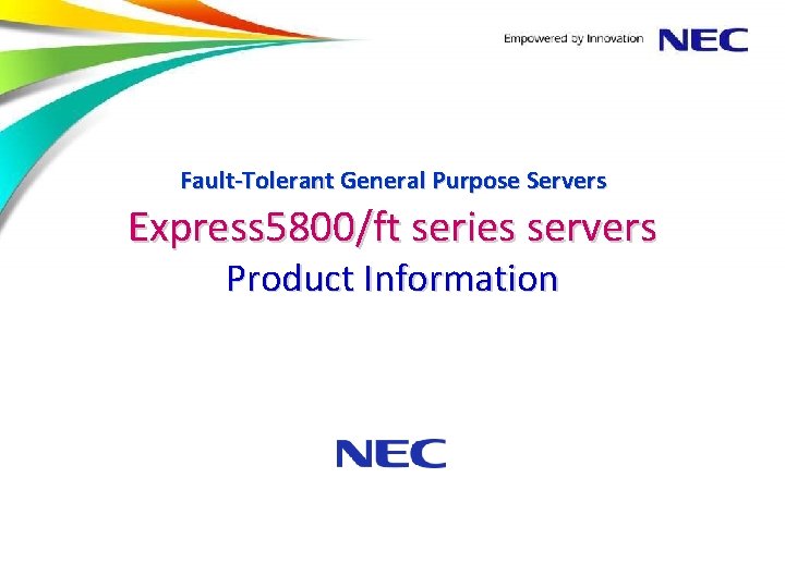 Fault-Tolerant General Purpose Servers Express 5800/ft series servers Product Information 