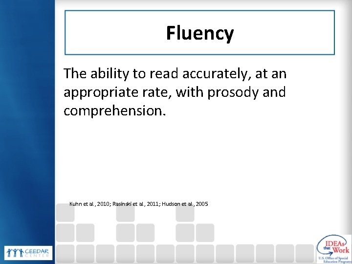 Fluency The ability to read accurately, at an appropriate rate, with prosody and comprehension.