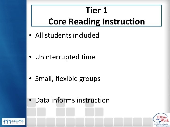 Tier 1 Core Reading Instruction • All students included • Uninterrupted time • Small,