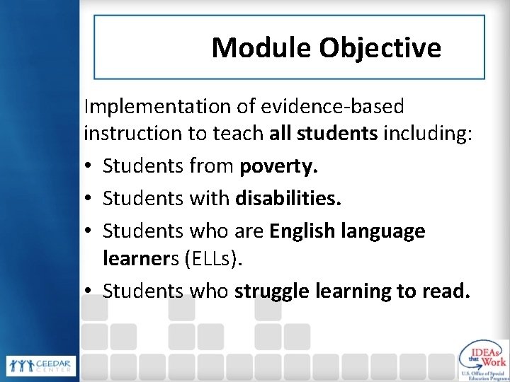 Module Objective Implementation of evidence-based instruction to teach all students including: • Students from