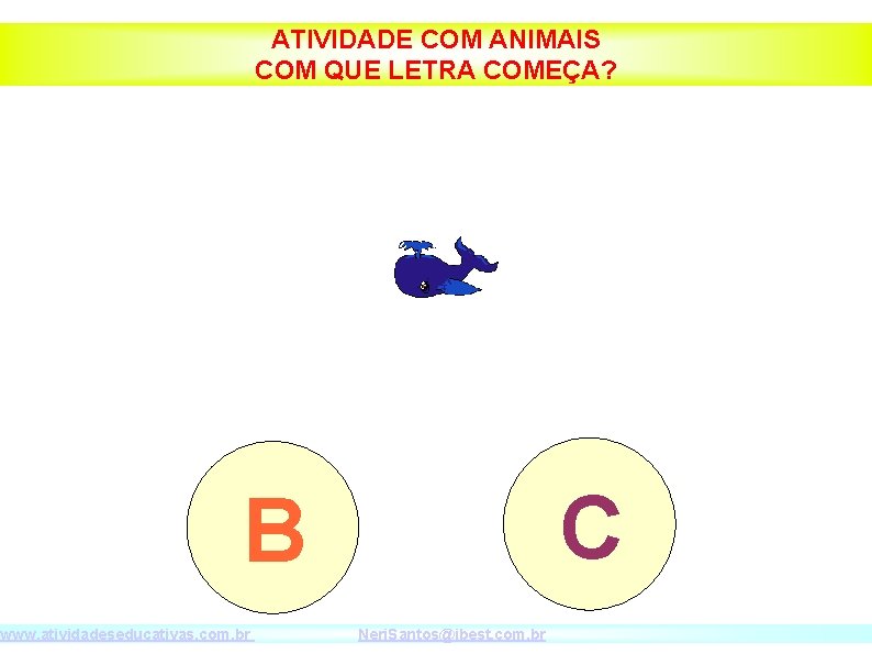 ATIVIDADE COM ANIMAIS COM QUE LETRA COMEÇA? C B www. atividadeseducativas. com. br Neri.