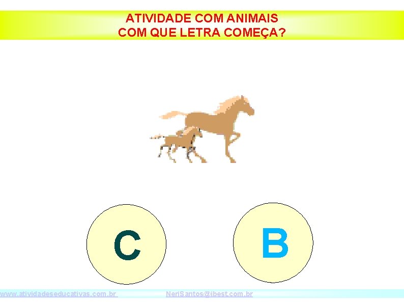 ATIVIDADE COM ANIMAIS COM QUE LETRA COMEÇA? B C www. atividadeseducativas. com. br Neri.