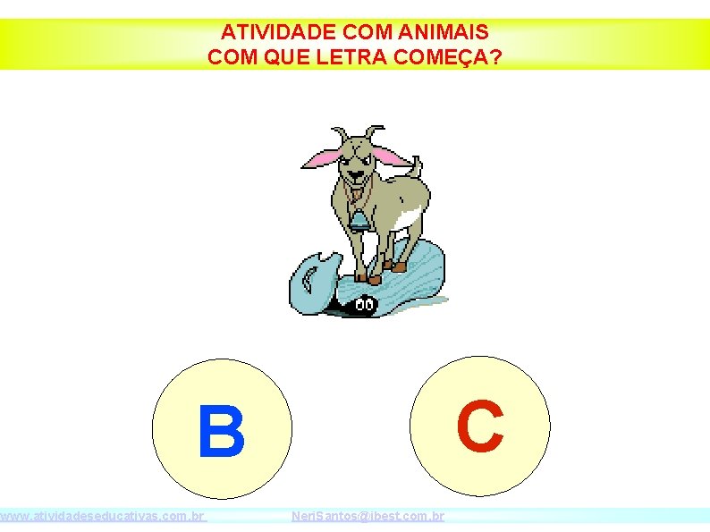 ATIVIDADE COM ANIMAIS COM QUE LETRA COMEÇA? C B www. atividadeseducativas. com. br Neri.