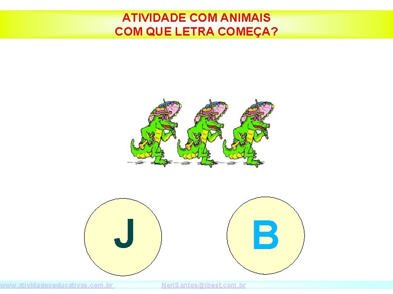 www. atividadeseducativas. com. br ATIVIDADE COM ANIMAIS COM QUE LETRA COMEÇA? J B Neri.