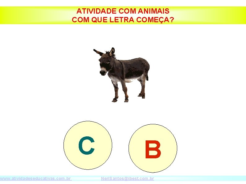 www. atividadeseducativas. com. br ATIVIDADE COM ANIMAIS COM QUE LETRA COMEÇA? C B Neri.