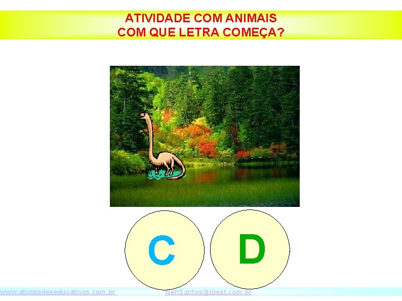 www. atividadeseducativas. com. br ATIVIDADE COM ANIMAIS COM QUE LETRA COMEÇA? C D Neri.