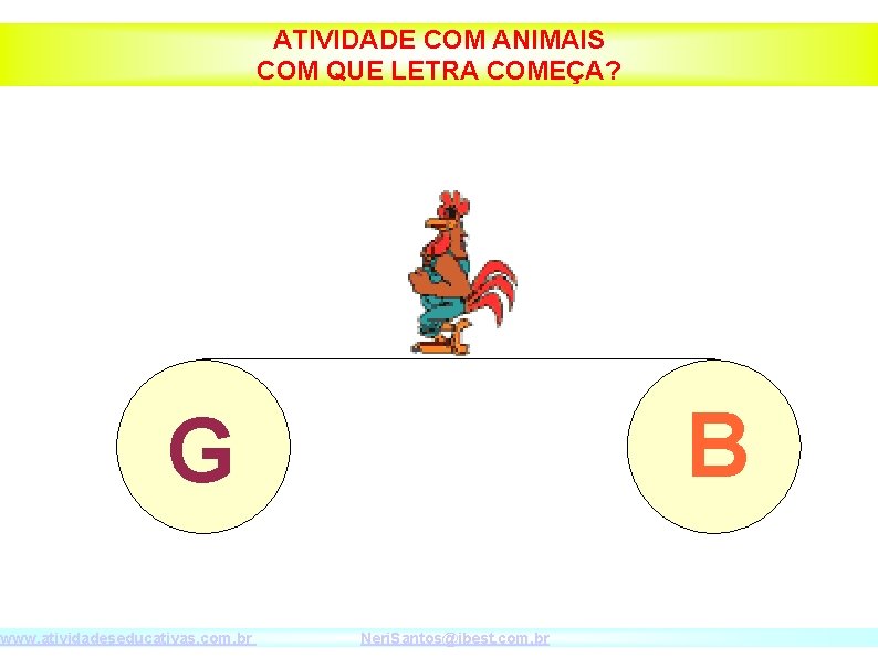 ATIVIDADE COM ANIMAIS COM QUE LETRA COMEÇA? B G www. atividadeseducativas. com. br Neri.