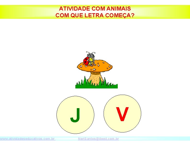 www. atividadeseducativas. com. br ATIVIDADE COM ANIMAIS COM QUE LETRA COMEÇA? J V Neri.