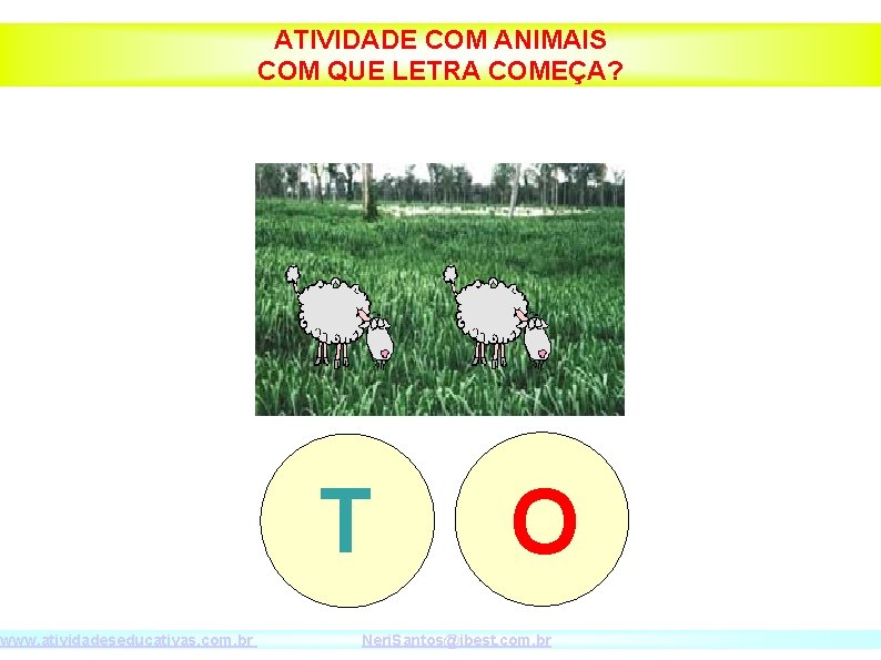 www. atividadeseducativas. com. br ATIVIDADE COM ANIMAIS COM QUE LETRA COMEÇA? T O Neri.