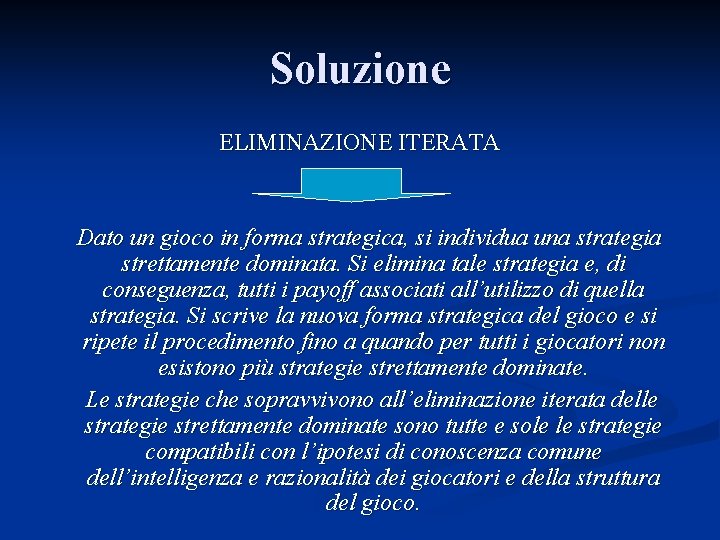 Soluzione ELIMINAZIONE ITERATA Dato un gioco in forma strategica, si individua una strategia strettamente