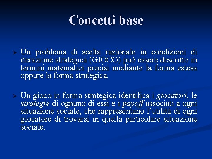 Concetti base Ø Un problema di scelta razionale in condizioni di iterazione strategica (GIOCO)