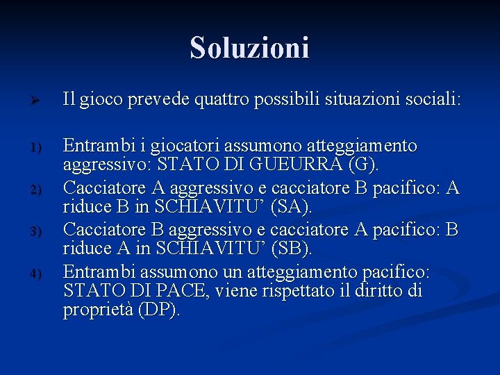 Soluzioni Ø Il gioco prevede quattro possibili situazioni sociali: 1) Entrambi i giocatori assumono