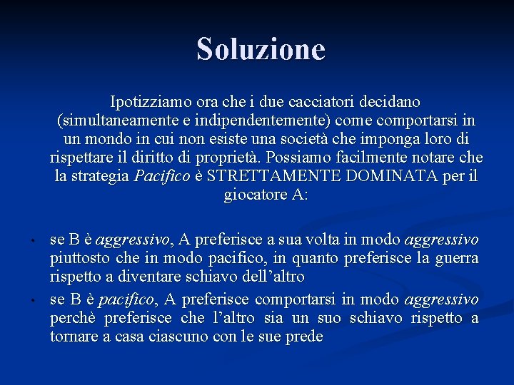 Soluzione Ipotizziamo ora che i due cacciatori decidano (simultaneamente e indipendentemente) come comportarsi in