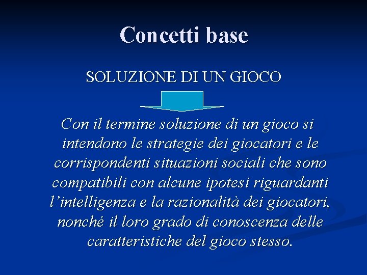 Concetti base SOLUZIONE DI UN GIOCO Con il termine soluzione di un gioco si