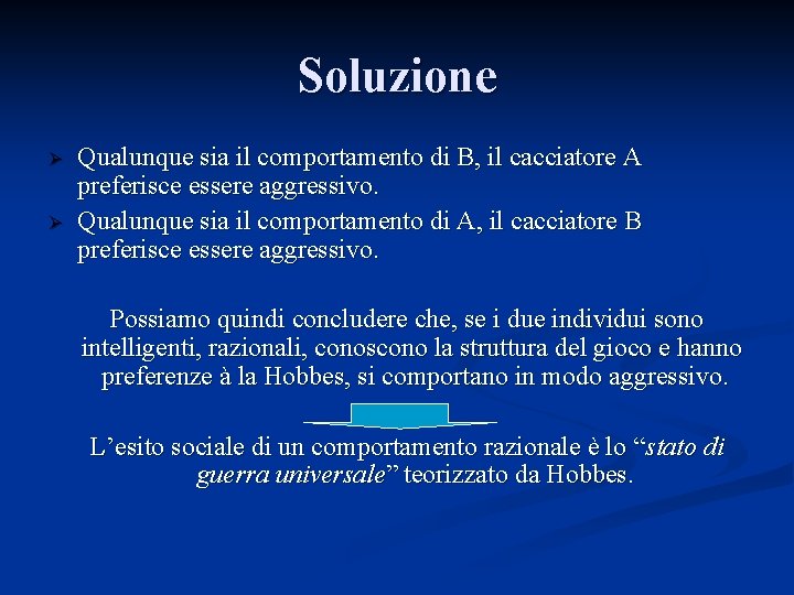 Soluzione Ø Ø Qualunque sia il comportamento di B, il cacciatore A preferisce essere