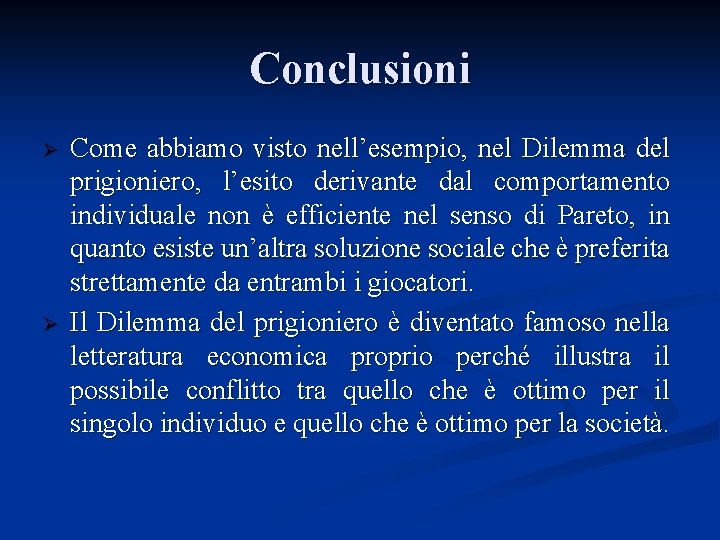 Conclusioni Ø Ø Come abbiamo visto nell’esempio, nel Dilemma del prigioniero, l’esito derivante dal