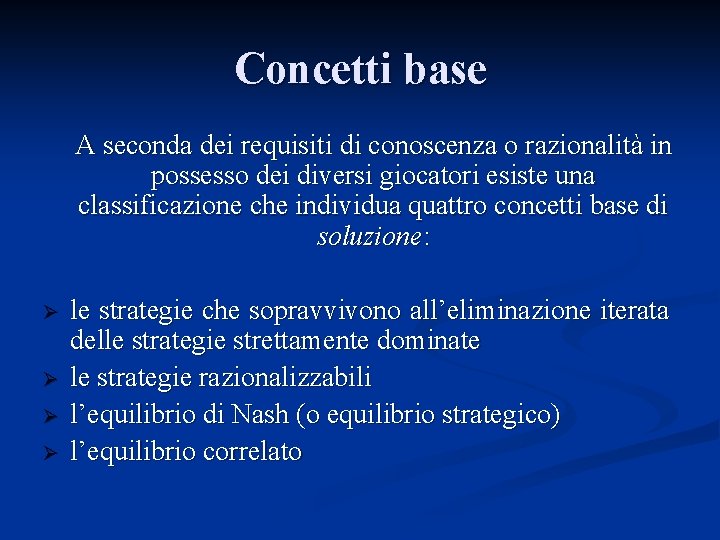 Concetti base A seconda dei requisiti di conoscenza o razionalità in possesso dei diversi