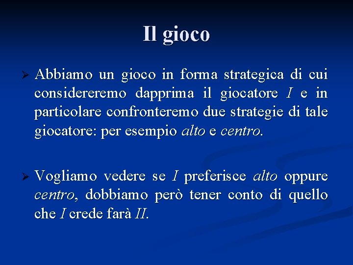 Il gioco Ø Abbiamo un gioco in forma strategica di cui considereremo dapprima il