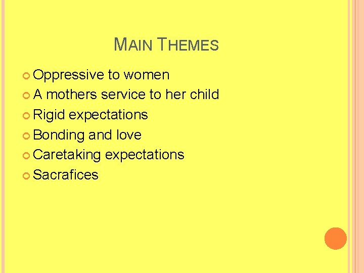 MAIN THEMES Oppressive to women A mothers service to her child Rigid expectations Bonding