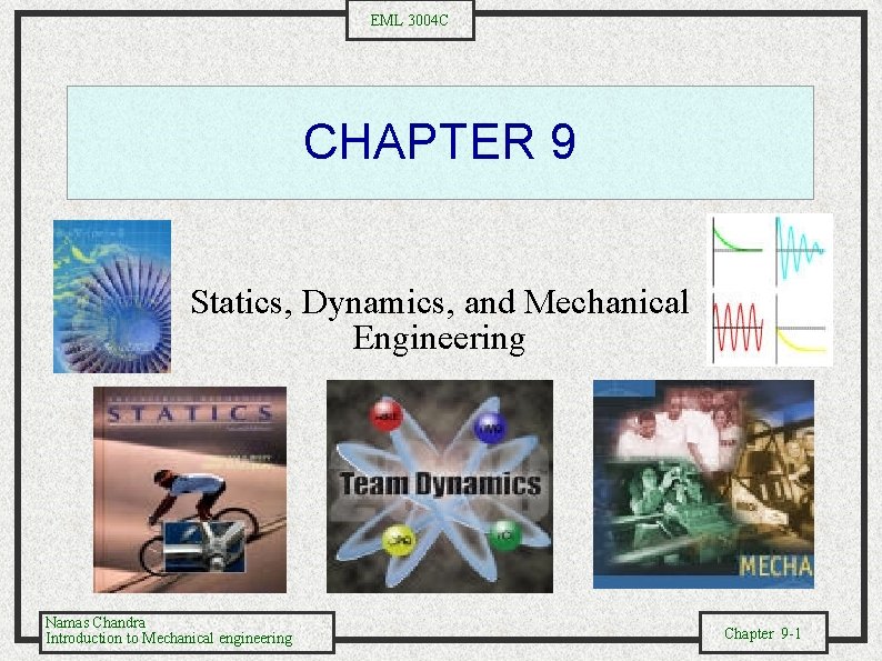 EML 3004 C CHAPTER 9 Statics, Dynamics, and Mechanical Engineering Namas Chandra Introduction to