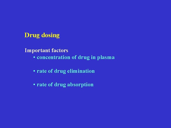 Drug dosing Important factors • concentration of drug in plasma • rate of drug