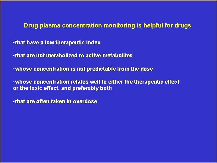 Drug plasma concentration monitoring is helpful for drugs • that have a low therapeutic