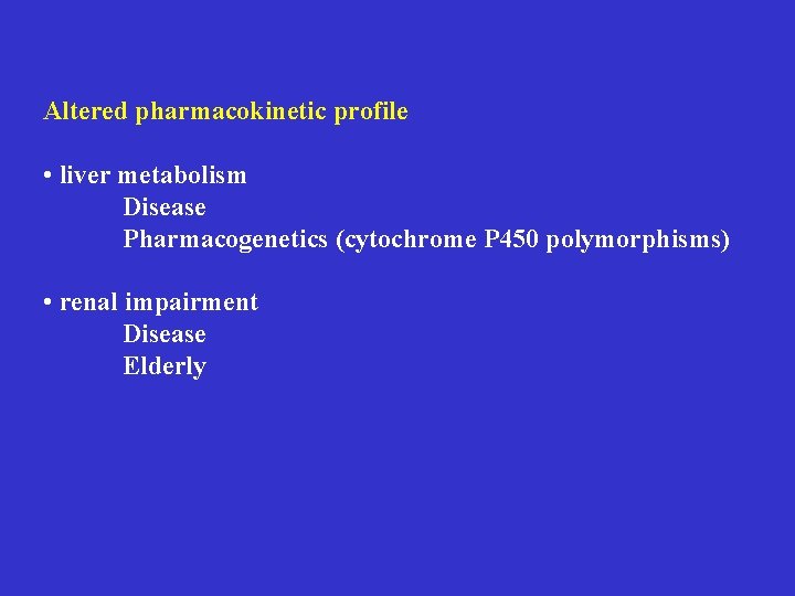 Altered pharmacokinetic profile • liver metabolism Disease Pharmacogenetics (cytochrome P 450 polymorphisms) • renal