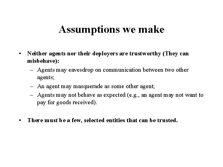 Assumptions we make • Neither agents nor their deployers are trustworthy (They can misbehave):