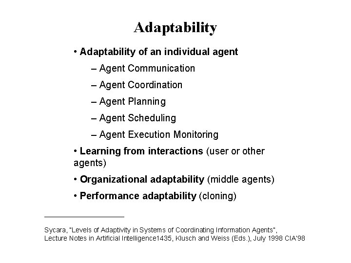 Adaptability • Adaptability of an individual agent – Agent Communication – Agent Coordination –