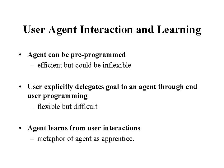 User Agent Interaction and Learning • Agent can be pre-programmed – efficient but could