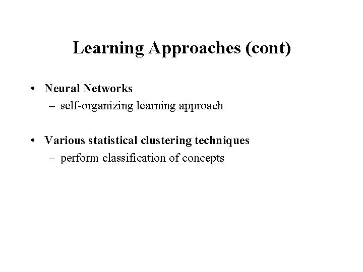 Learning Approaches (cont) • Neural Networks – self-organizing learning approach • Various statistical clustering