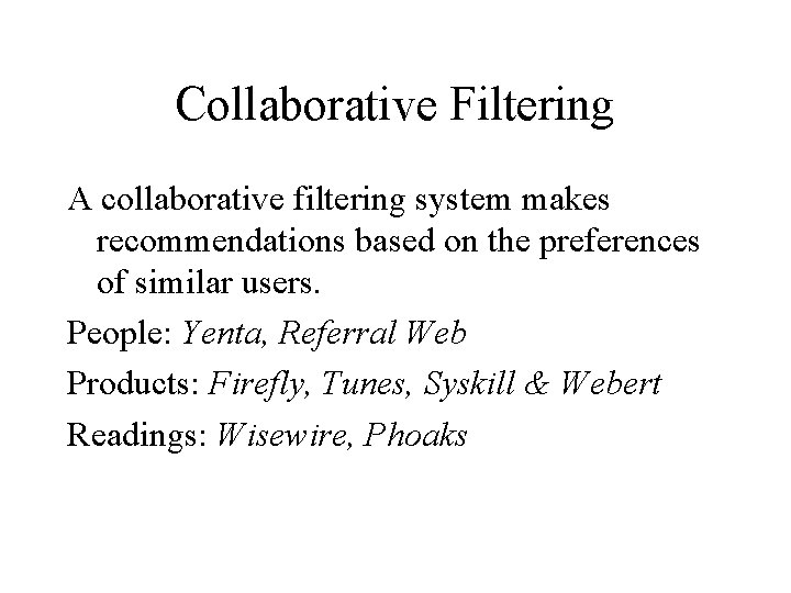 Collaborative Filtering A collaborative filtering system makes recommendations based on the preferences of similar