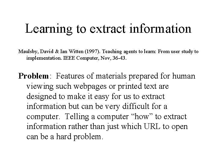 Learning to extract information Maulsby, David & Ian Witten (1997). Teaching agents to learn: