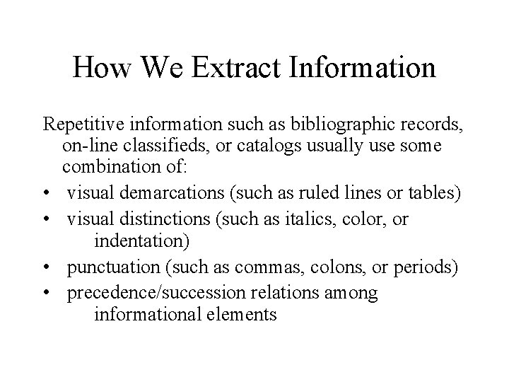 How We Extract Information Repetitive information such as bibliographic records, on-line classifieds, or catalogs