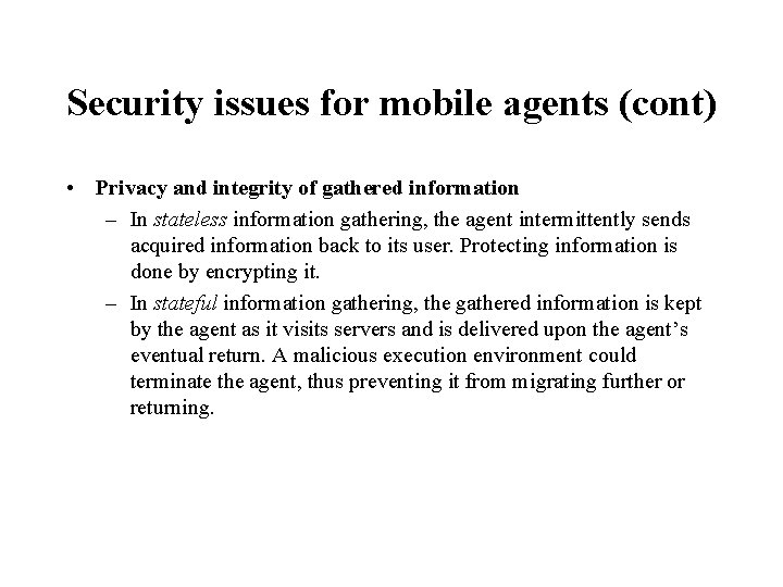Security issues for mobile agents (cont) • Privacy and integrity of gathered information –