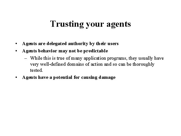 Trusting your agents • Agents are delegated authority by their users • Agents behavior