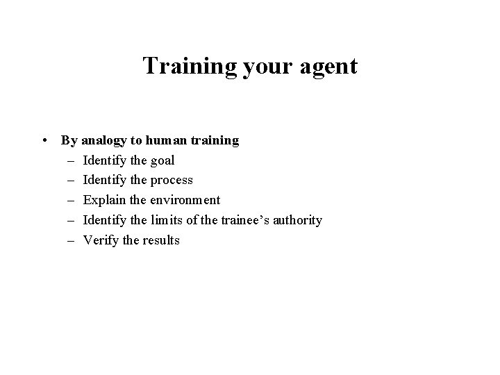 Training your agent • By analogy to human training – Identify the goal –