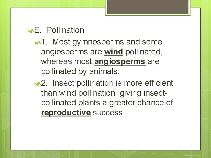  E. Pollination 1. Most gymnosperms and some angiosperms are wind pollinated, whereas most