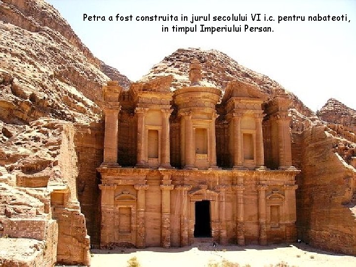 Petra a fost construita in jurul secolului VI i. c. pentru nabateoti, in timpul