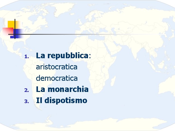 1. 2. 3. La repubblica: aristocratica democratica La monarchia Il dispotismo 