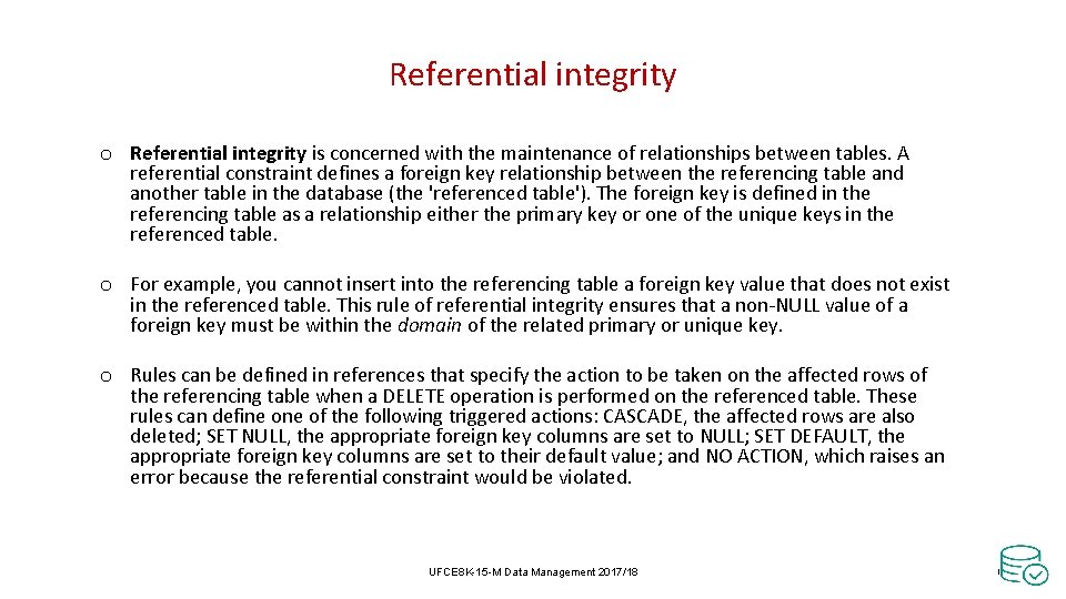 Referential integrity o Referential integrity is concerned with the maintenance of relationships between tables. Referential integrity o Referential integrity is concerned with the maintenance of relationships between tables.