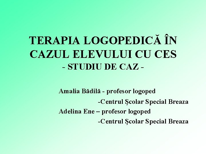 TERAPIA LOGOPEDICĂ ÎN CAZUL ELEVULUI CU CES - STUDIU DE CAZ Amalia Bădilă -